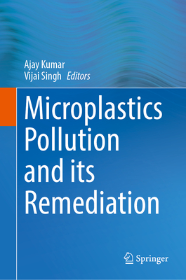 Microplastics Pollution and its Remediation - Kumar, Ajay (Editor), and Singh, Vijai (Editor)