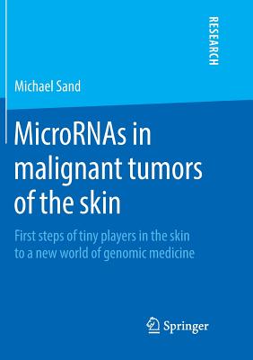 Micrornas in Malignant Tumors of the Skin: First Steps of Tiny Players in the Skin to a New World of Genomic Medicine - Sand, Michael