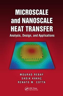 Microscale and Nanoscale Heat Transfer: Analysis, Design, and Application - Rebay, Mourad (Editor), and Kaka, Sadik (Editor), and Cotta, Renato M. (Editor)