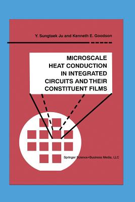 Microscale Heat Conduction in Integrated Circuits and Their Constituent Films - Sungtaek Ju, Y, and Goodson, Kenneth E