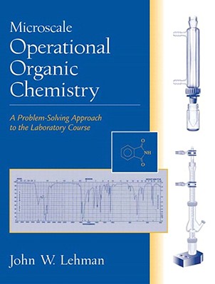 Microscale Operational Organic Chemistry: A Problem-Solving Approach to the Laboratory Course - Lehman, John W