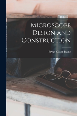 Microscope Design and Construction - Payne, Bryan Oliver