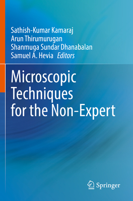Microscopic Techniques for the Non-Expert - Kamaraj, Sathish-Kumar (Editor), and Thirumurugan, Arun (Editor), and Dhanabalan, Shanmuga Sundar (Editor)