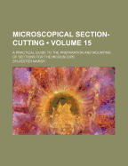 Microscopical Section-Cutting (Volume 15); A Practical Guide to the Preparation and Mounting of Sections for the Microscope