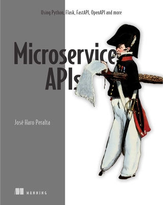 Microservice APIs: Using Python, Flask, Fastapi, Openapi and More - Peralta, Jose Haro