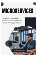 Microservices: Design and implement microservices architectures for scalable applications