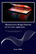 Microservices Design Patterns for Serverless Applications: Design, Deploy, and Dominate the Agile Development Landscape. Your Practical Guide to Building Agile Beasts!