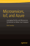 Microservices, IoT and Azure: Leveraging DevOps and Microservice Architecture to deliver SaaS Solutions