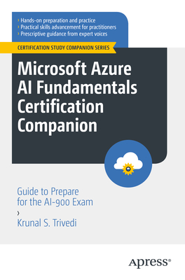 Microsoft Azure AI Fundamentals Certification Companion: Guide to Prepare for the Ai-900 Exam - Trivedi, Krunal S
