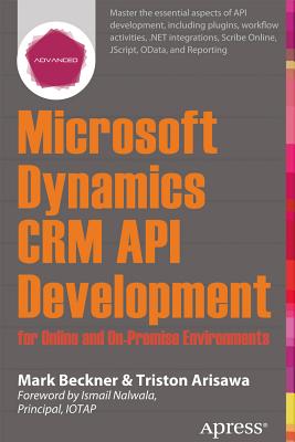 Microsoft Dynamics Crm API Development for Online and On-Premise Environments: Covering On-Premise and Online Solutions - Beckner, Mark, and Arisawa, Triston