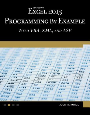 Microsoft Excel 2013 Programming by Example with Vba, XML, and ASP - Korol, Julitta