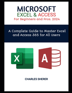 MICROSOFT EXCEL & ACCESS For Beginners and Pros. 2024: A Complete Guide to Master Excel and Access 365 for All Users