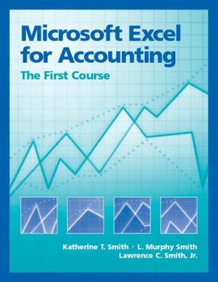 Microsoft Excel for Accounting: The First Course - Smith, Katherine, and Smith, Lawrence