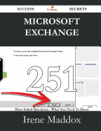 Microsoft Exchange 251 Success Secrets - 251 Most Asked Questions on Microsoft Exchange - What You Need to Know