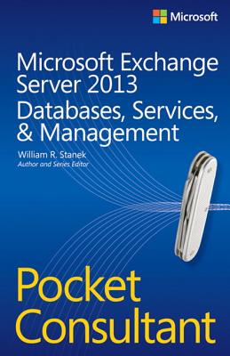 Microsoft Exchange Server 2013 Pocket Consultant: Databases, Services, & Management - Stanek, William R