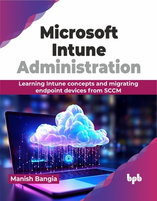 Microsoft Intune Administration: Learning Intune concepts and migrating endpoint devices from SCCM (English Edition) - Bangia, Manish