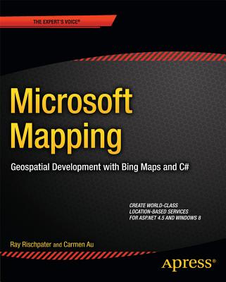 Microsoft Mapping: Geospatial Development with Bing Maps and C# - Rischpater, Ray, and Au, Carmen