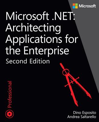 Microsoft .NET - Architecting Applications for the Enterprise - Esposito, Dino, and Saltarello, Andrea