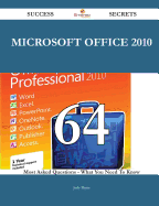 Microsoft Office 2010 64 Success Secrets - 64 Most Asked Questions on Microsoft Office 2010 - What You Need to Know