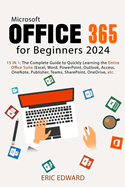 Microsoft Office 365 for Beginners 2024: 15 IN 1: The Complete Guide to Quickly Learning the Entire Office Suite (Excel, Word, PowerPoint, Outlook, Access, OneNote, Publisher, Teams, SharePoint, OneDrive, etc.