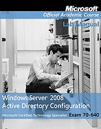 Microsoft Official Course Lab Manual Window Server 2008 Active Directory Configuration Exam 70-640