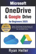 Microsoft OneDrive and Google Drive for Beginners: Master Cloud Storage, Syncing, Backup, and Sharing with Easy Instructions for Windows, Mac, and Mobile Devices