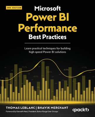 Microsoft Power BI Performance Best Practices: Learn practical techniques for building high-speed Power BI solutions - LeBlanc, Thomas, and Merchant, Bhavik, and Neal, Kenneth (Foreword by)