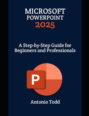 Microsoft PowerPoint 2025: A Step-by-Step Guide for Beginners and Professionals - Todd, Antonio
