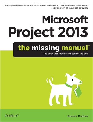 Microsoft Project 2013: The Missing Manual - Biafore, Bonnie