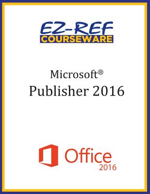Microsoft Publisher 2016: Overview: Student Manual (Black & White) - Courseware, Ez-Ref