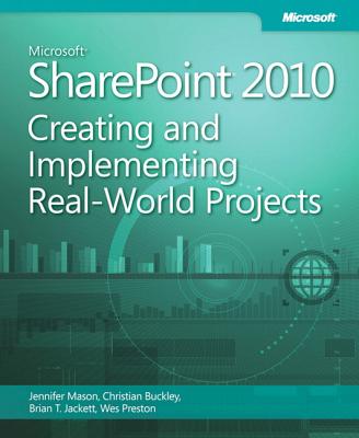 Microsoft Sharepoint 2010: Creating and Implementing Real-World Projects - Mason, Jennifer, Dr., and Buckley, Christian, and Jackett, Brian T