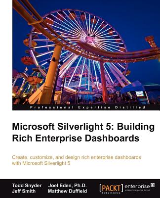 Microsoft Silverlight 5: Building Rich Enterprise Dashboards - Snyder, Todd, and PhD, Joel Eden, and Smith, Jeffrey