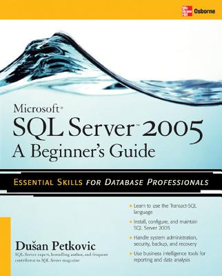 Microsoft SQL Server 2005: A Beginner''s Guide - Petkovic, Dusan