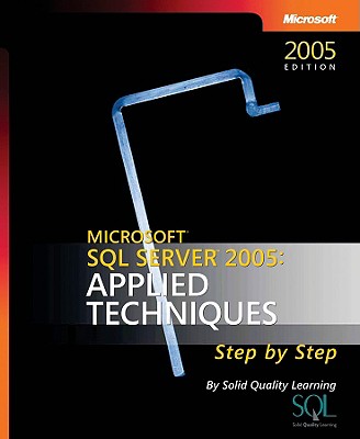 Microsoft SQL Server 2005: Applied Techniques Step by Step - Solid Quality Learning