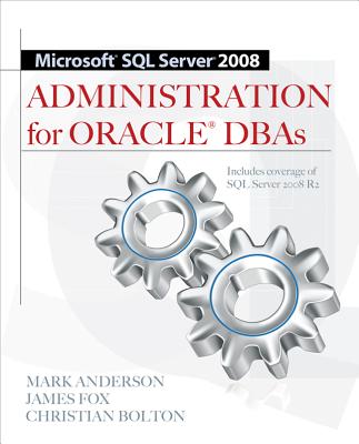 Microsoft SQL Server 2008 Administration for Oracle DBAs - Anderson, Mark, Professor, and Fox, James, and Bolton, Christian