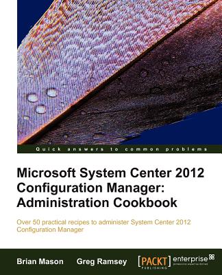 Microsoft System Center 2012 Configuration Manager: Administration Cookbook - Mason, Brian, and Ramsey, Greg