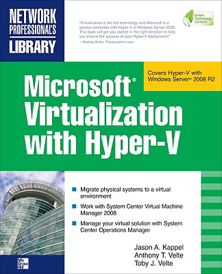 Microsoft Virtualization with Hyper-V: Manage Your Datacenter with Hyper-V, Virtual Pc, Virtual Server, and Application Virtualization - Kappel, Jason A, and Velte, Anthony, and Velte, Toby