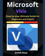 Microsoft Visio: Step by Step Ultimate Guide for Beginners and Expert