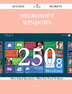 Microsoft Windows 250 Success Secrets - 250 Most Asked Questions on Microsoft Windows - What You Need to Know