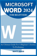 Microsoft Word 2024 for Beginners: An Ultimate Guide For A Beginner's Journey To Proficiency