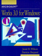 Microsoft Works 3.0 for Windows - Wilson, Janet R, and Shepard, Patricia