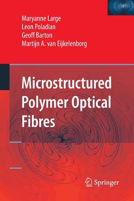 Microstructured Polymer Optical Fibres - Large, Maryanne, and Poladian, Leon, and Barton, Geoff