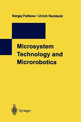 Microsystem Technology and Microrobotics - Fatikow, Sergej, and Rembold, Ulrich