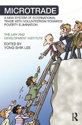 Microtrade: A New System of International Trade with Volunteerism Towards Poverty Elimination - Lee, Yong-Shik (Editor)