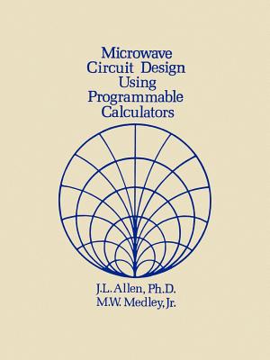 Microwave Circuit Design Using Programmable Calculators - Allen, J L, and Medley, Max W Jr