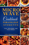 Microwave Cookbook for College Students: Fast, Affordable, and Tasty Dishes