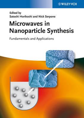 Microwaves in Nanoparticle Synthesis: Fundamentals and Applications - Horikoshi, Satoshi (Editor), and Serpone, Nick (Editor)