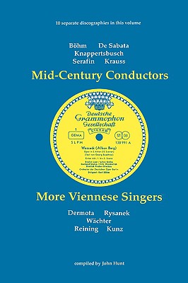 Mid-Century Conductors and More Viennese Singers. 10 Discographies. Karl Bohm (Bohm), Victor de Sabata, Hans Knappertsbusch, Tullio Serafin, Clemens K - Hunt, John