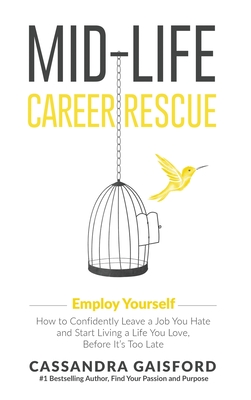 Mid-Life Career Rescue: Employ Yourself: How to confidently leave a job you hate, and start living a life you love, before it's too late - Gaisford, Cassandra