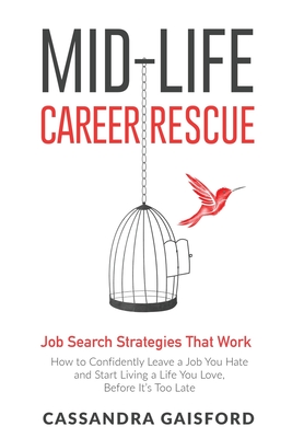 Mid-Life Career Rescue: Job Search Strategies That Work:: How to Confidently Leave a Job You Hate and Start Living a Life You Love, Before It's Too Late - Gaisford, Cassandra